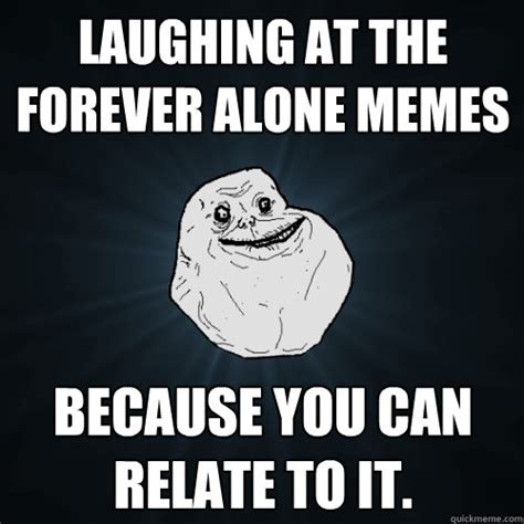 Laughing At The Forever Alone Memes Because You Can Relate