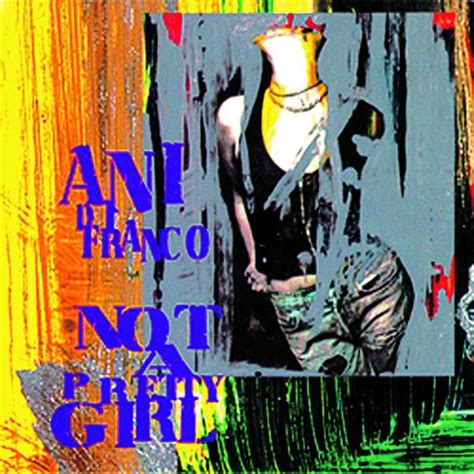 Not A Pretty Girl By Ani Difranco Was Added To My New Songs For