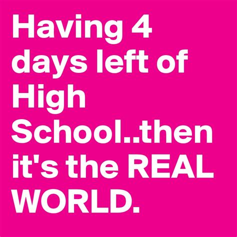 Having 4 Days Left Of High Schoolthen Its The Real World Post By