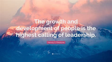Harvey S Firestone Quote The Growth And Development Of People Is The