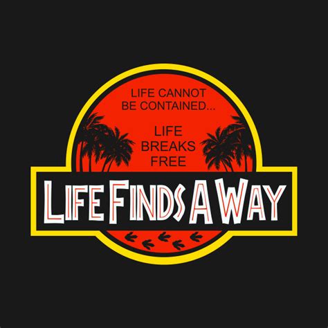Life Finds A Way Life Finds A Way T Shirt Teepublic