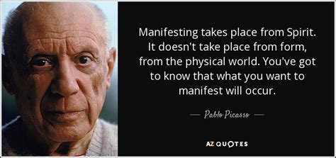 143 famous quotes about manifesting: Pablo Picasso quote: Manifesting takes place from Spirit ...