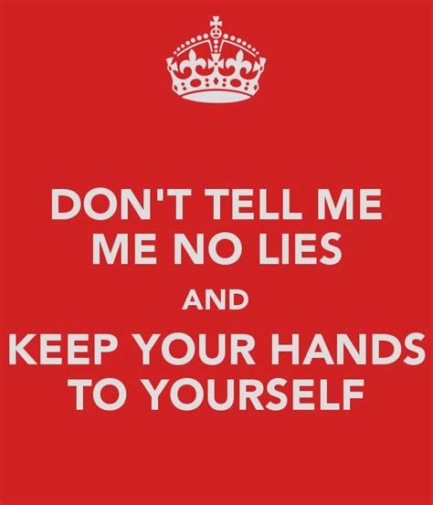 Dont Tell Me No Lies And Keep Your Hands To Yourself Music Quotes