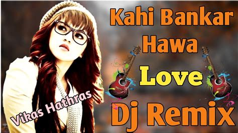 Kahi Bankar Hawa Dj Remix Songnew Version Love Remix Songud To Na