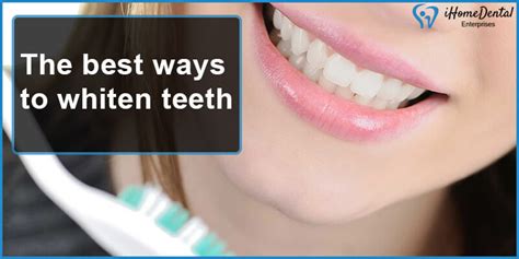 The Best Ways To Whiten Teeth Ihome Dental