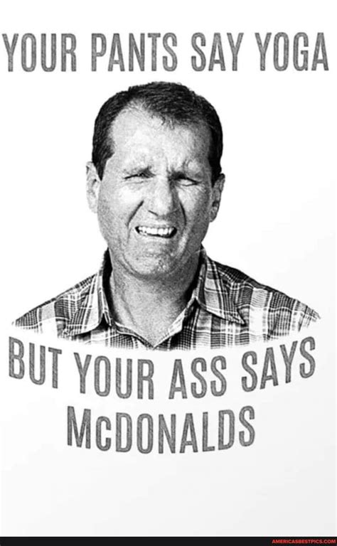 Your Pants Say Yoga But Your Ass Says Mcdonalds Americas Best Pics And Videos Sarcastic