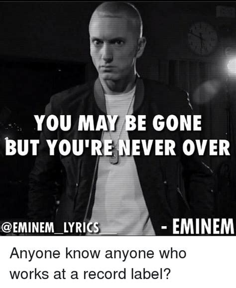 You May Be Gone But Youre Never Over Eminem Lyrics Anyone Know Anyone