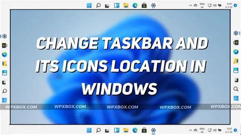 How To Change Taskbar And Its Icons Location In Windows