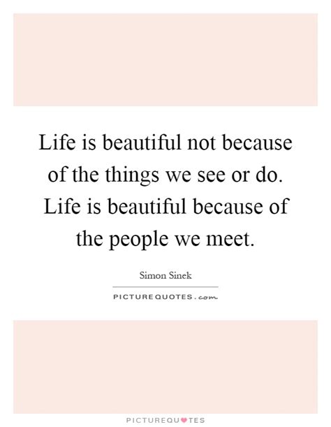 Life Is Beautiful Not Because Of The Things We See Or Do