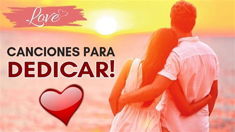 Canciones Para Dedicar A Mi Novio Las Mejores Opciones En Jones