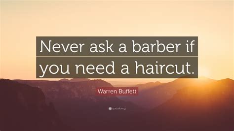 Warren Buffett Quote Never Ask A Barber If You Need A Haircut 11