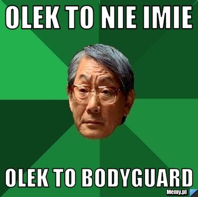 Olek To Nie Imie Olek To Bodyguard Memy Pl