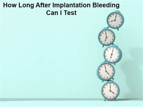 How Long After Implantation Bleeding Can I Test And Why Exactly