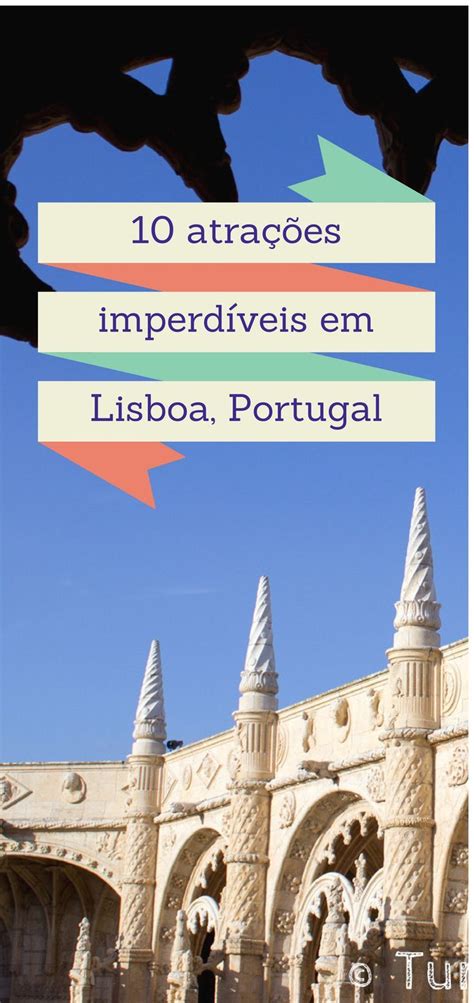 Veja Aqui Uma Lista Com 10 Lugares Imperdíveis Para Visitar Em Lisboa E Em Cada Um Desses