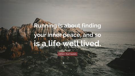 Finding true inner peace is as simple as drawing out the clutter in our outer reality and the clutter we allow in our inner reality. Dean Karnazes Quote: "Running is about finding your inner peace, and so is a life well lived ...