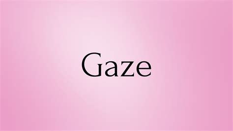 Gaze Gaze Meaning Pronunciation Of Gaze Gaze English Word Of The Day Youtube