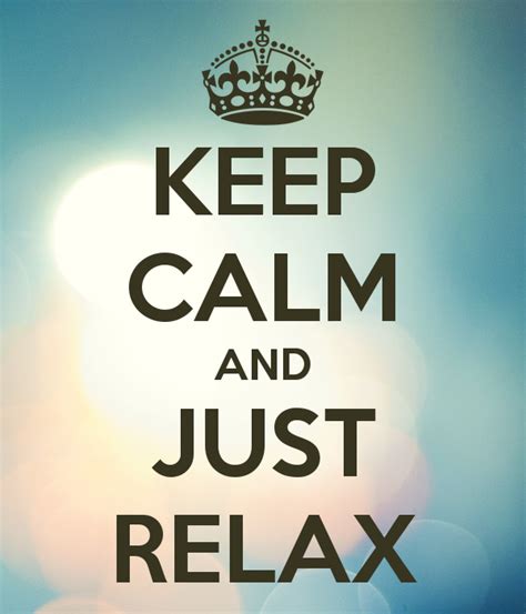 Keep Calm And Just Relax Calm Keep Calm Calm Quotes