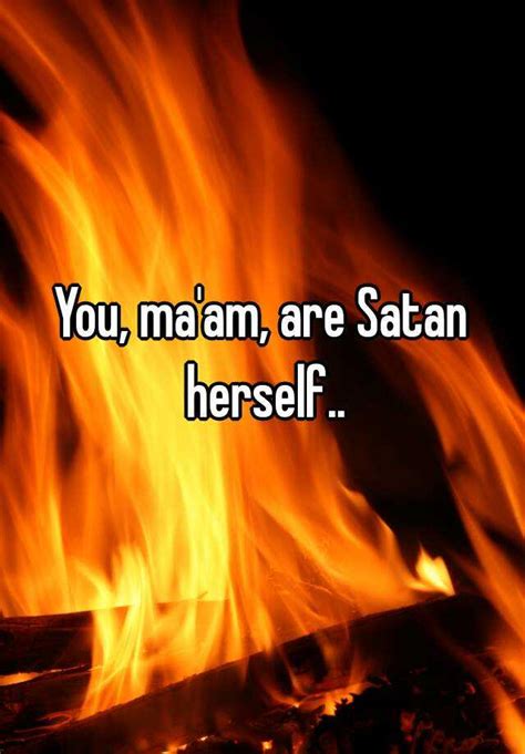 You Ma Am Are Satan Herself