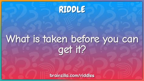 What Is Taken Before You Can Get It Riddle And Answer Brainzilla