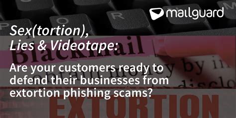 Sextortion Lies And Videotape Are Your Customers Ready To Defend