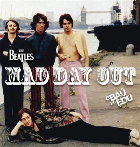 O Baú Do Edu The Beatles Mad Day Out