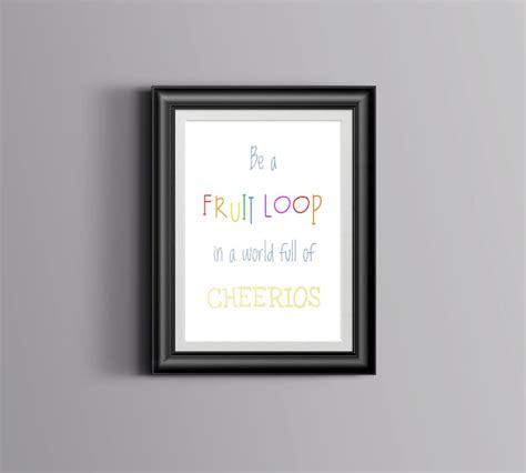 Be A Fruit Loop In A World Full Of Cheerios Printable Quote Children
