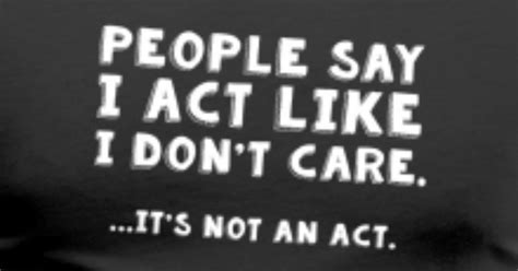 People Say I Act Like I Dont Care It Is Not An Act Mens Premium T