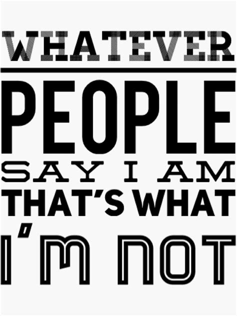 Whatever People Say I Am Thats What Im Not Sticker For Sale By