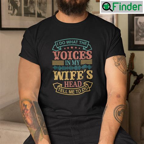 I Do What The Voices In My Wifes Head Tell Me To Do Shirt Q Finder