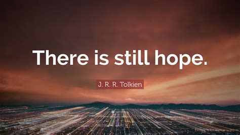 J R R Tolkien Quote “there Is Still Hope”