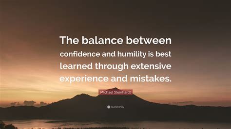 Michael Steinhardt Quote The Balance Between Confidence And Humility