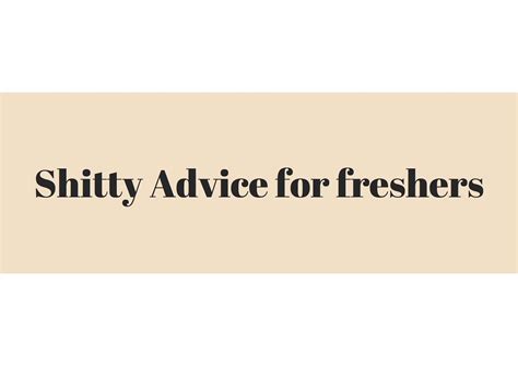 Shitty Advice For Freshers