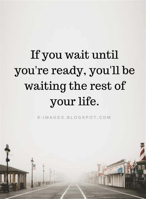 If You Wait Until Youre Ready Youll Be Waiting The Rest Of Your Life