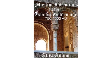 Muslim Inventions In The Islamic Golden Age 750 1500 Ad By Aliya Anjum
