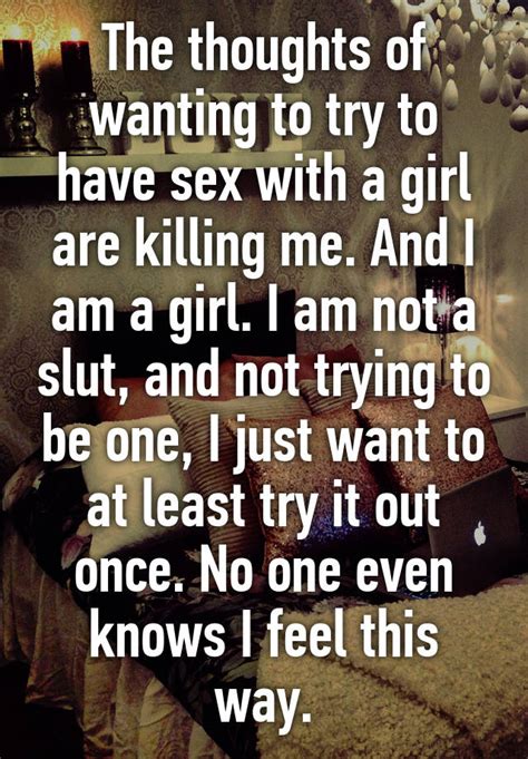 The Thoughts Of Wanting To Try To Have Sex With A Girl Are Killing Me