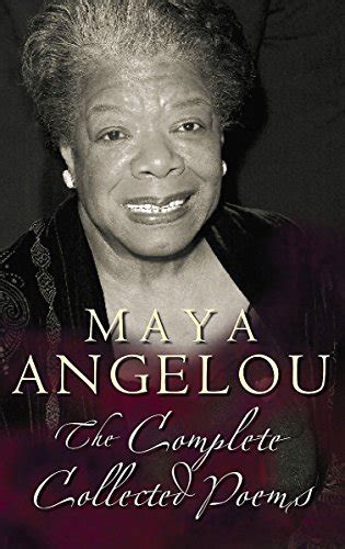 Maya angelou quotes i got my own back. try to be a rainbow in someone's. The Complete Collected Poems of Maya Angelou by Angelou ...