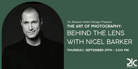 21c Presents Behind The Lens With Nigel Barker 21c Chicago