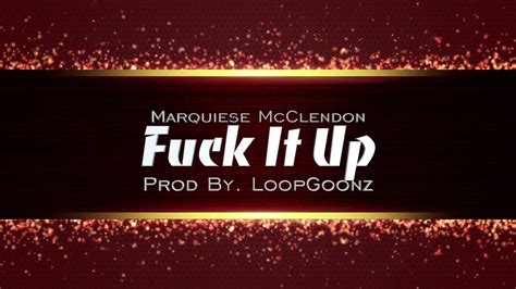 Fuck It Up Marquiese Mcclendon Youtube