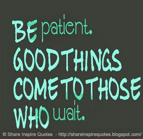 Be Patient Good Things Come To Those Who Wait Share Inspire Quotes