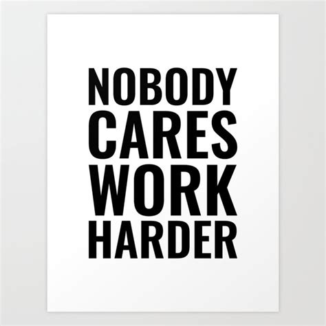 Nobody Cares Work Harder Motivational Quote Art Print By Inspirify
