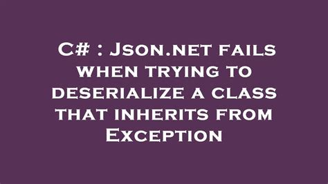 C Json Net Fails When Trying To Deserialize A Class That Inherits From Exception YouTube