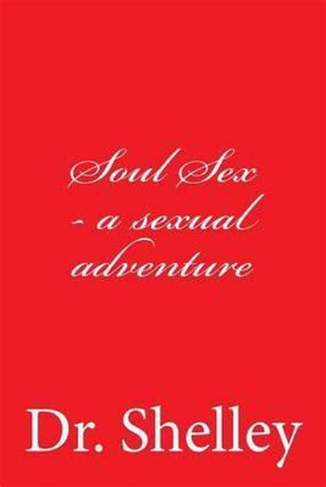Soul Sex A Sexual Adventure Dr Shelley 9781500650827 Boeken