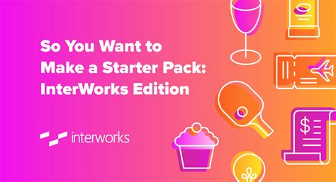 So You Want To Make A Starter Pack Interworks Edition Interworks