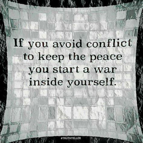 If You Avoid Conflict To Keep The Peace You Start A War Inside