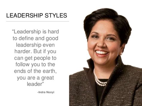 And people follow the example of what leaders do more so than what they say. Indra Nooyi Leadership Style