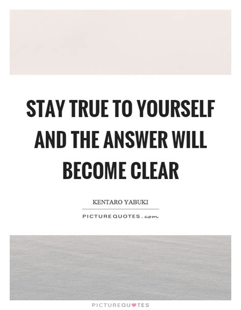 Stay True To Yourself And The Answer Will Become Clear Picture Quotes