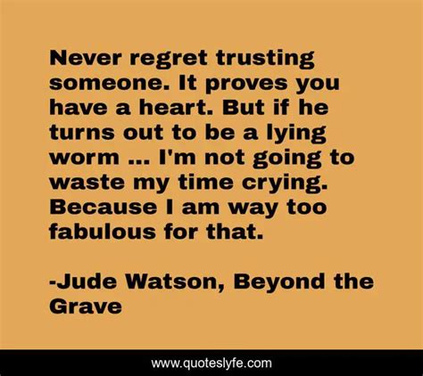 Never Regret Trusting Someone It Proves You Have A Heart But If He T Quote By Jude Watson