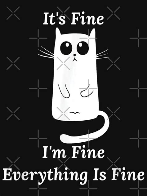 Its Fine Im Fine Everything Is Fine Funny Cat Meme T Shirt For Sale