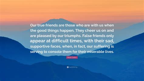 Paulo Coelho Quote Our True Friends Are Those Who Are With Us When