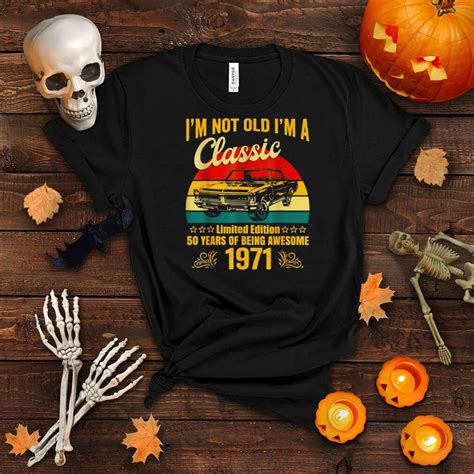 i m not old i m a classic 1971 limited edition 50th birthday shirt